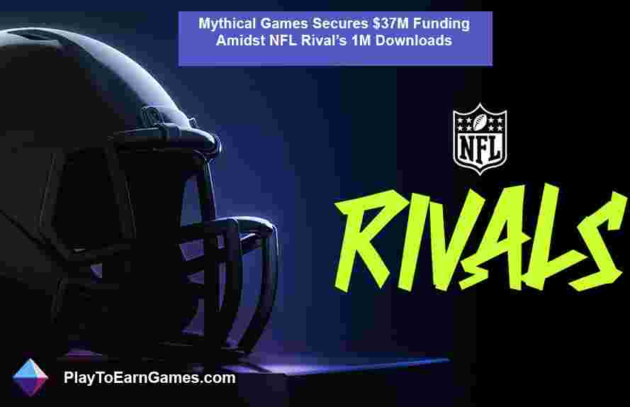 मिथिकल गेम्स ने एनएफएल रिव के बीच $37 मिलियन की फंडिंग हासिल कीअल के 1M डाउनलोड