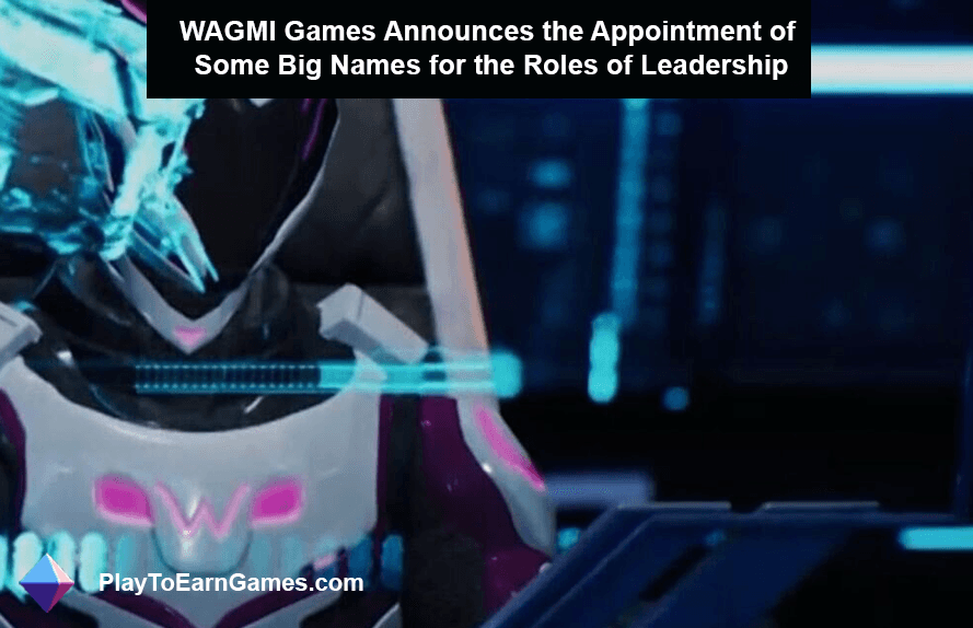 WAGMI गेम्स ने नेतृत्व की भूमिकाओं के लिए कुछ बड़े नामों की नियुक्ति की घोषणा की